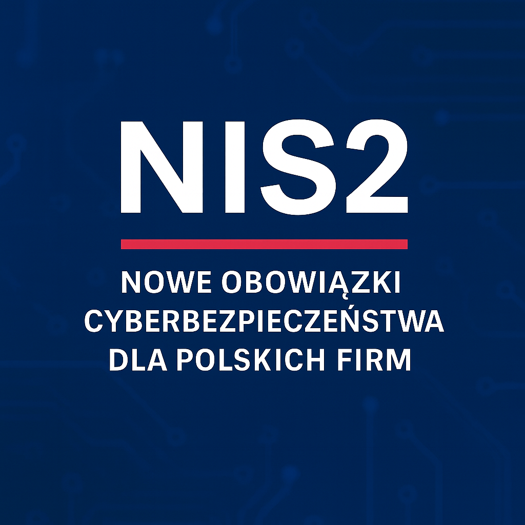 NIS2 – nowe standardy cyberbezpieczeństwa dla polskich przedsiębiorstw. Co musisz wiedzieć i jak przygotować firmę?