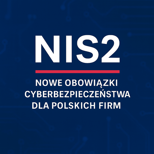 NIS2 – nowe standardy cyberbezpieczeństwa dla polskich przedsiębiorstw. Co musisz wiedzieć i jak przygotować firmę?